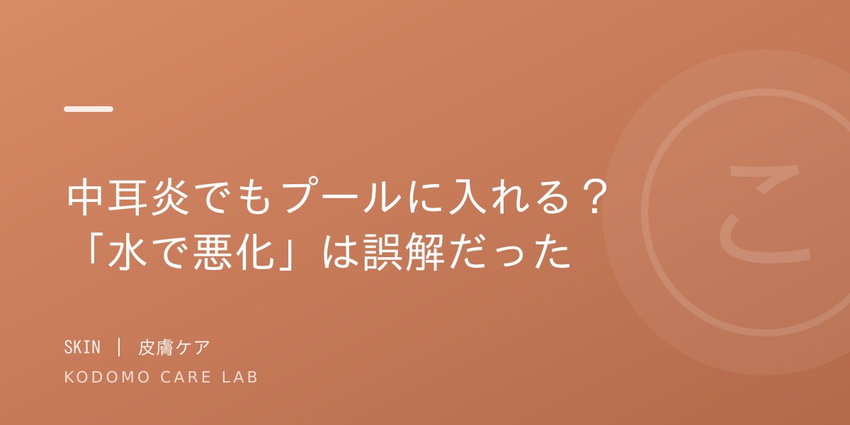 中耳炎でもプールに入れる？「プールの水で悪化」は誤解だった